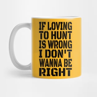 If Loving To Hunt Is Wrong I Don't Wanna Be Right Black Mug